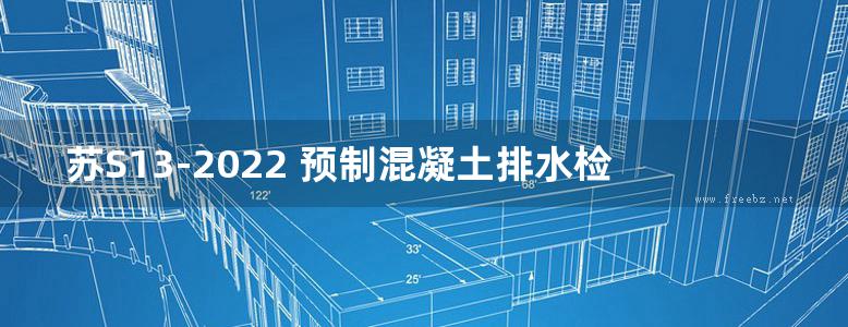 苏S13-2022 预制混凝土排水检查井图集